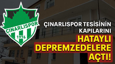 Çınarlıspor tesisinin kapılarını Hataylı depremzedelere açtı!
